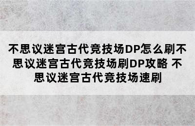 不思议迷宫古代竞技场DP怎么刷不思议迷宫古代竞技场刷DP攻略 不思议迷宫古代竞技场速刷